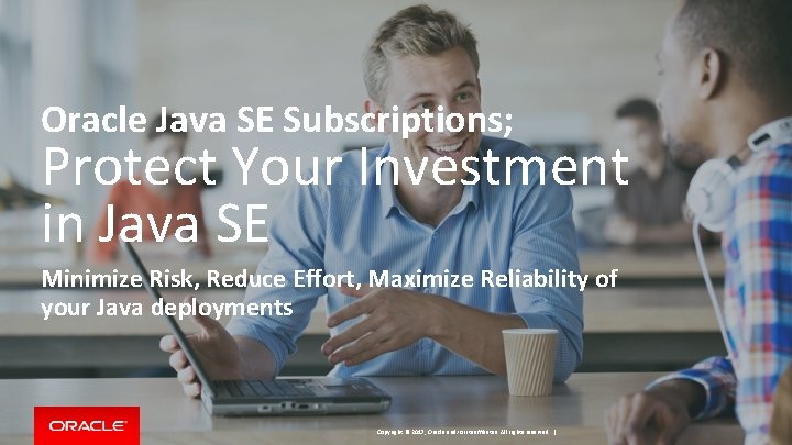 Oracle Java SE Subscriptions; Protect Your Investment in Java SE Minimize Risk, Reduce Effort,