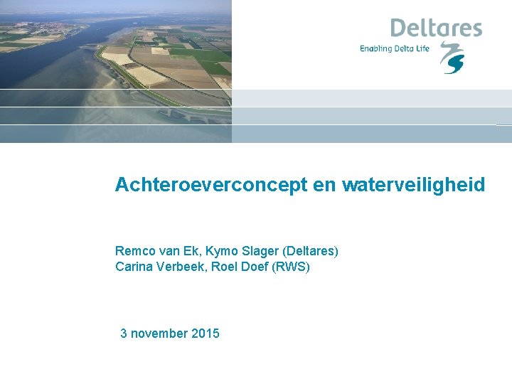 Achteroeverconcept en waterveiligheid Remco van Ek, Kymo Slager (Deltares) Carina Verbeek, Roel Doef (RWS)