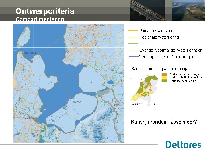 Ontwerpcriteria Compartimentering Primaire waterkering Regionale waterkering Liniedijk Overige (voormalige) waterkeringen Verhoogde wegen/spoorwegen Kansrijkdom compartimentering