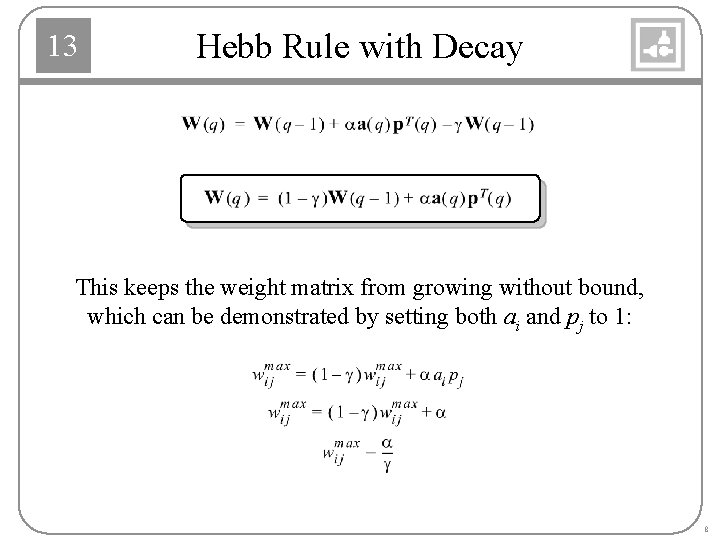 13 Hebb Rule with Decay This keeps the weight matrix from growing without bound,