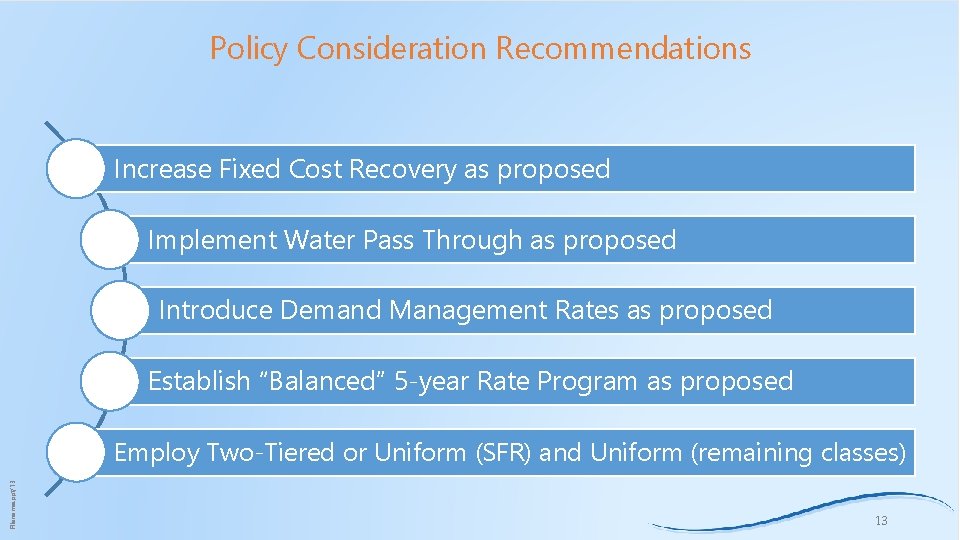 Policy Consideration Recommendations Increase Fixed Cost Recovery as proposed Implement Water Pass Through as