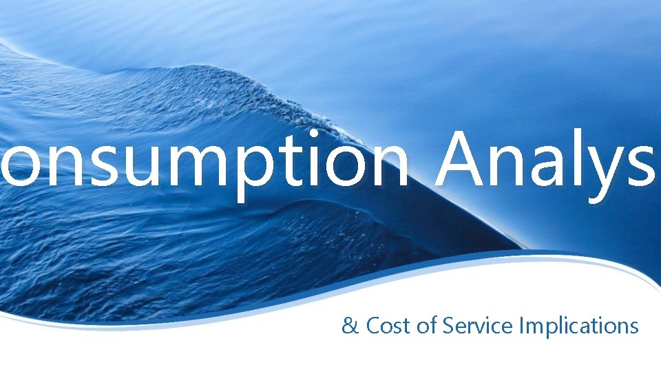 onsumption Analysi Consumption Analys & Cost of Service Implications 