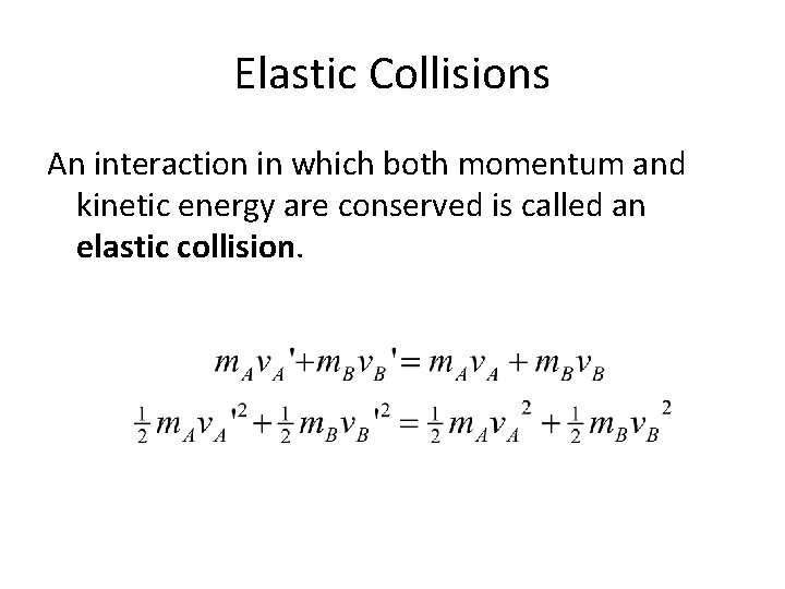 Elastic Collisions An interaction in which both momentum and kinetic energy are conserved is