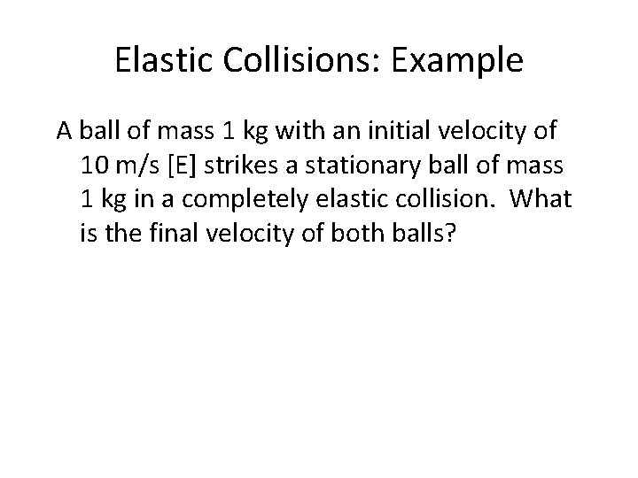 Elastic Collisions: Example A ball of mass 1 kg with an initial velocity of