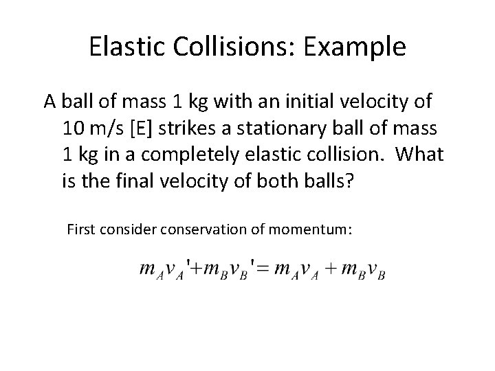 Elastic Collisions: Example A ball of mass 1 kg with an initial velocity of