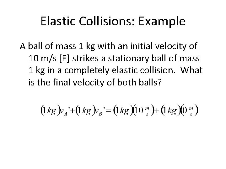 Elastic Collisions: Example A ball of mass 1 kg with an initial velocity of