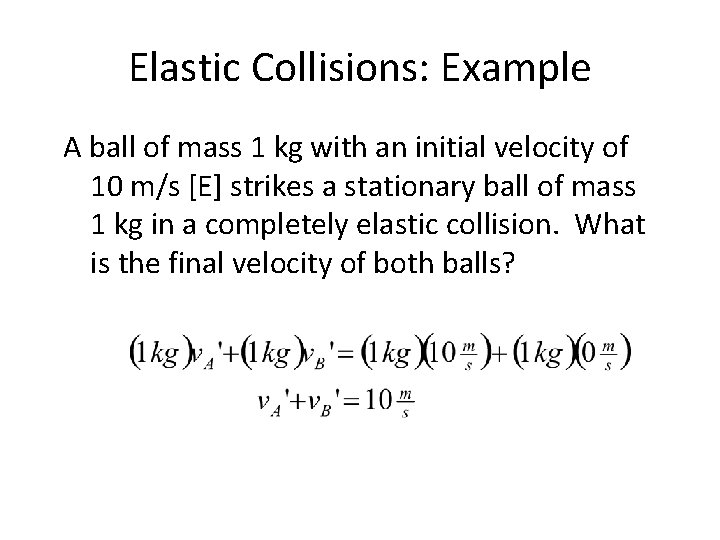 Elastic Collisions: Example A ball of mass 1 kg with an initial velocity of