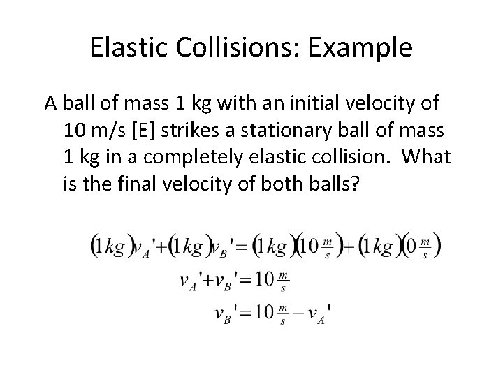 Elastic Collisions: Example A ball of mass 1 kg with an initial velocity of