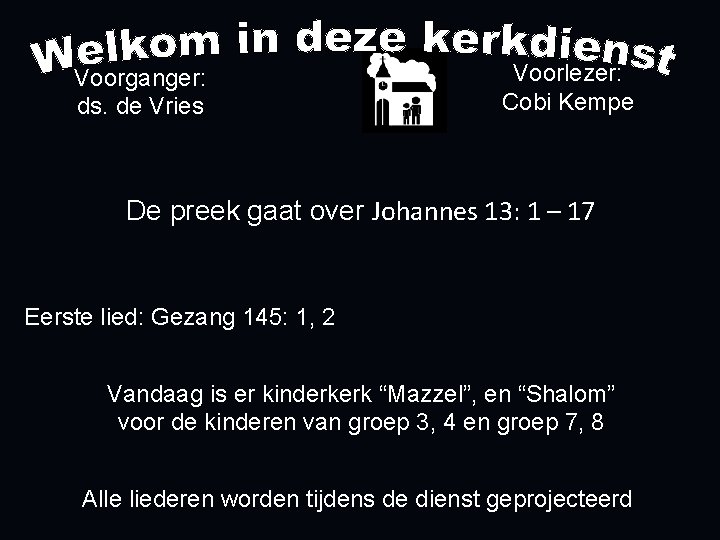 Voorganger: ds. de Vries Voorlezer: Cobi Kempe De preek gaat over Johannes 13: 1