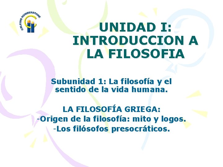 UNIDAD I: INTRODUCCION A LA FILOSOFIA Subunidad 1: La filosofía y el sentido de