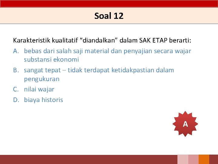 Soal 12 Karakteristik kualitatif “diandalkan” dalam SAK ETAP berarti: A. bebas dari salah saji