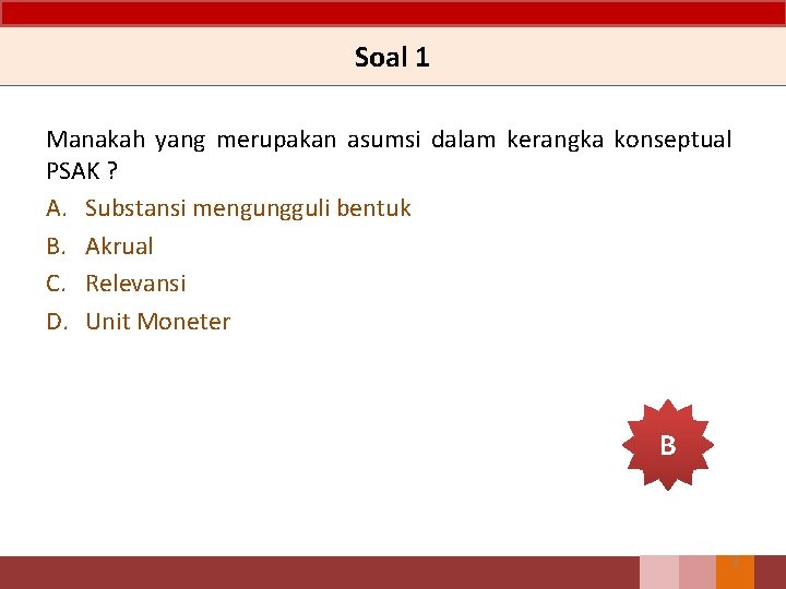 Soal 1 Manakah yang merupakan asumsi dalam kerangka konseptual PSAK ? A. Substansi mengungguli