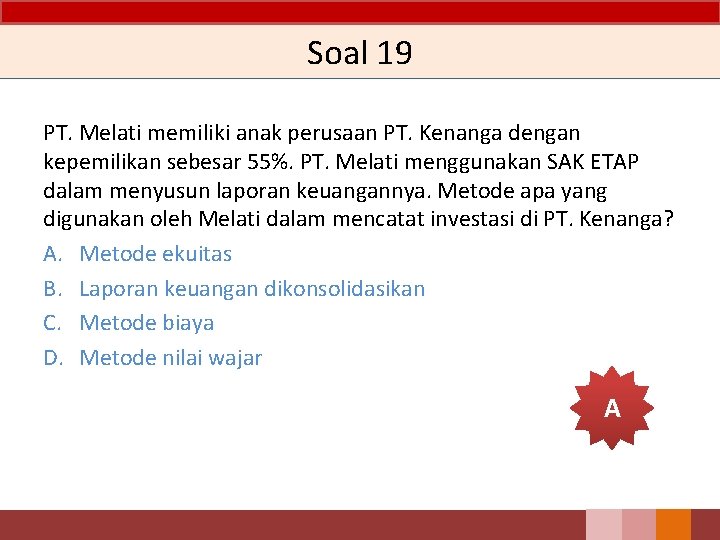 Soal 19 PT. Melati memiliki anak perusaan PT. Kenanga dengan kepemilikan sebesar 55%. PT.