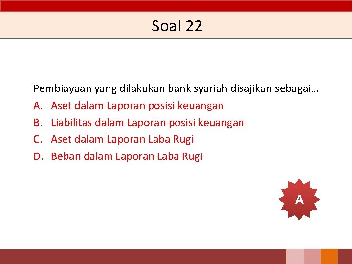 Soal 22 Pembiayaan yang dilakukan bank syariah disajikan sebagai… A. Aset dalam Laporan posisi