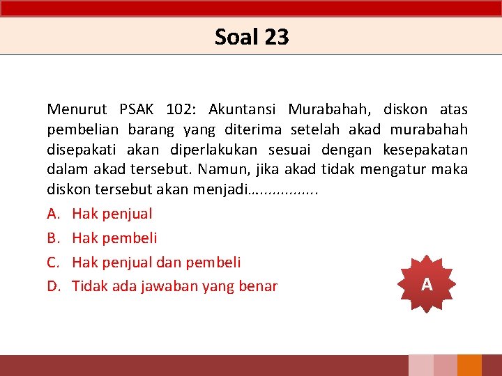 Soal 23 Menurut PSAK 102: Akuntansi Murabahah, diskon atas pembelian barang yang diterima setelah