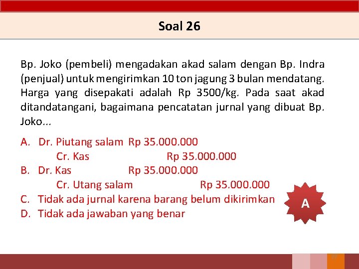 Soal 26 Bp. Joko (pembeli) mengadakan akad salam dengan Bp. Indra (penjual) untuk mengirimkan