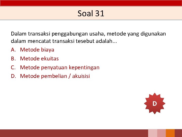 Soal 31 Dalam transaksi penggabungan usaha, metode yang digunakan dalam mencatat transaksi tesebut adalah.