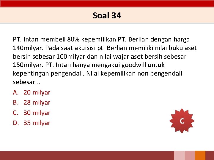 Soal 34 PT. Intan membeli 80% kepemilikan PT. Berlian dengan harga 140 milyar. Pada