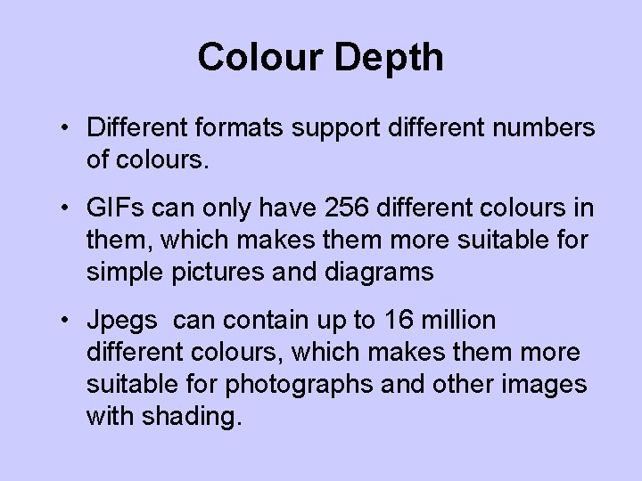 Colour Depth • Different formats support different numbers of colours. • GIFs can only