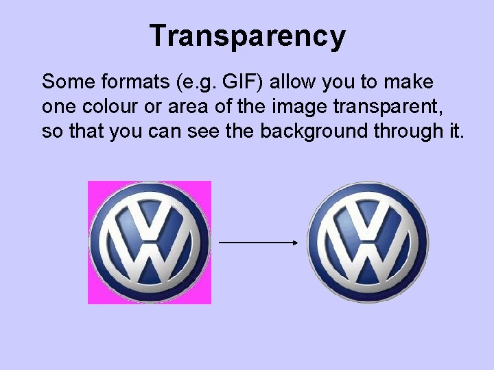 Transparency Some formats (e. g. GIF) allow you to make one colour or area