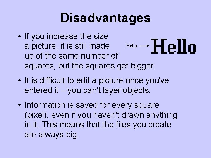 Disadvantages • If you increase the size a picture, it is still made up