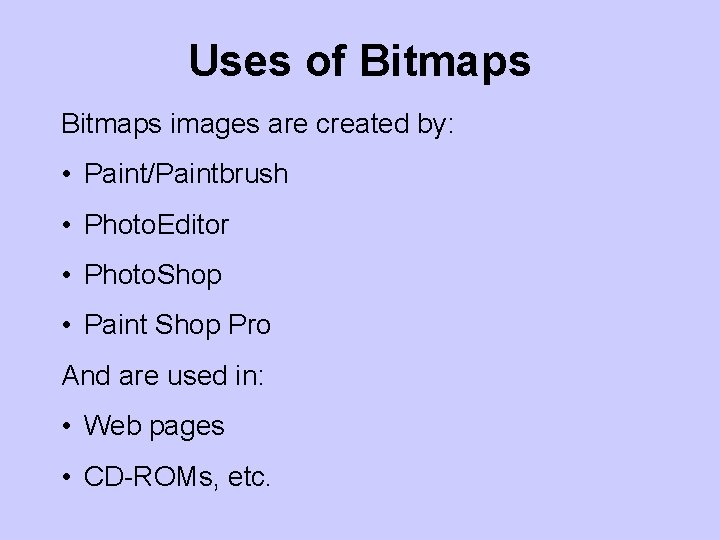 Uses of Bitmaps images are created by: • Paint/Paintbrush • Photo. Editor • Photo.