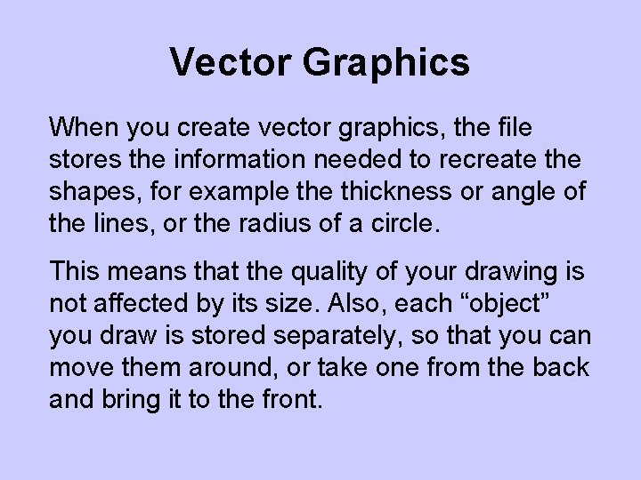Vector Graphics When you create vector graphics, the file stores the information needed to