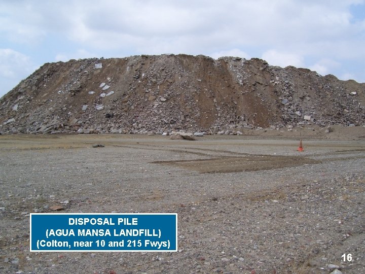 DISPOSAL PILE (AGUA MANSA LANDFILL) (Colton, near 10 and 215 Fwys) 16 