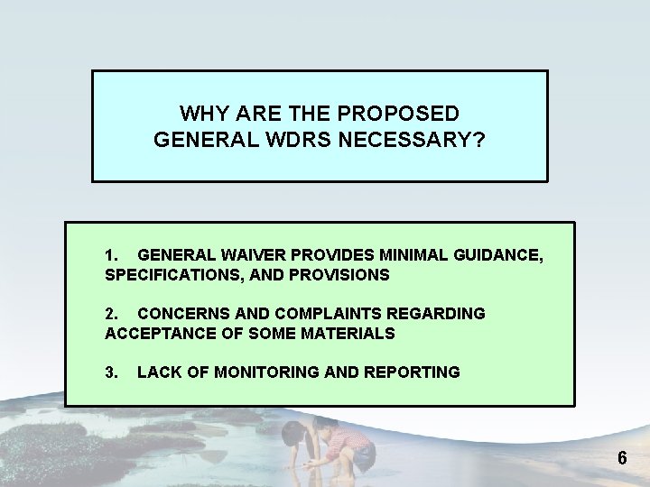 WHY ARE THE PROPOSED GENERAL WDRS NECESSARY? 1. GENERAL WAIVER PROVIDES MINIMAL GUIDANCE, SPECIFICATIONS,