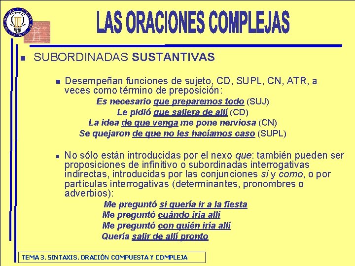 n SUBORDINADAS SUSTANTIVAS n Desempeñan funciones de sujeto, CD, SUPL, CN, ATR, a veces