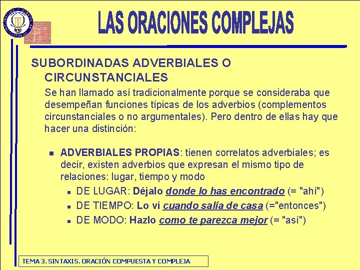 SUBORDINADAS ADVERBIALES O CIRCUNSTANCIALES Se han llamado así tradicionalmente porque se consideraba que desempeñan