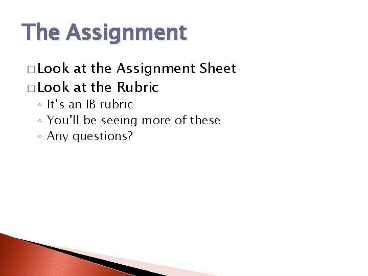 The Assignment � Look at the Assignment Sheet � Look at the Rubric ◦ The Assignment � Look at the Assignment Sheet � Look at the Rubric ◦