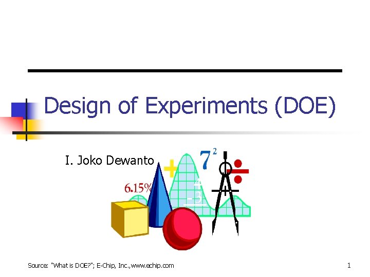 Design of Experiments (DOE) I. Joko Dewanto Source: "What is DOE? "; E-Chip, Inc.
