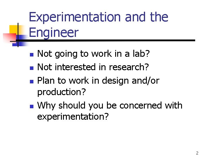 Experimentation and the Engineer n n Not going to work in a lab? Not