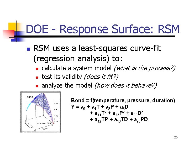 DOE - Response Surface: RSM n RSM uses a least-squares curve-fit (regression analysis) to: