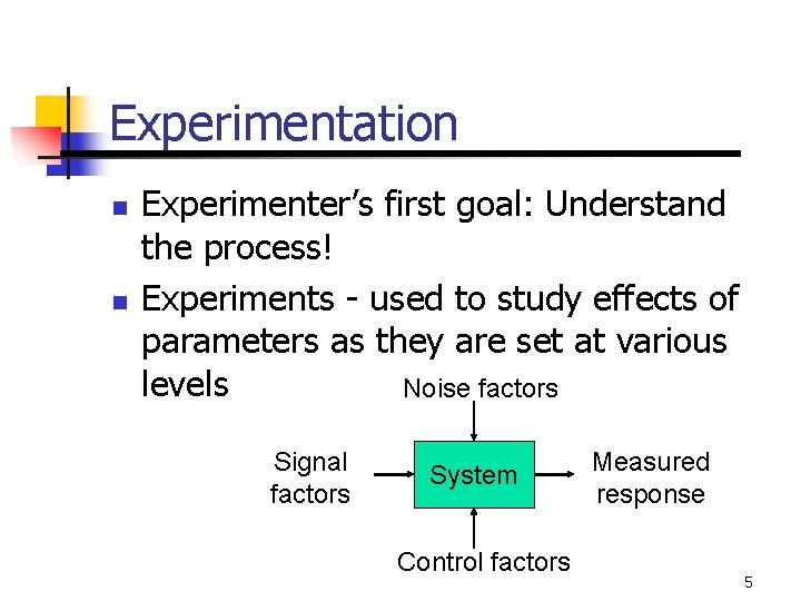 Experimentation n n Experimenter’s first goal: Understand the process! Experiments - used to study