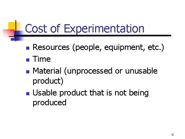 Cost of Experimentation n n Resources (people, equipment, etc. ) Time Material (unprocessed or