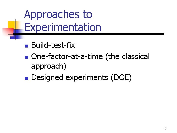 Approaches to Experimentation n Build-test-fix One-factor-at-a-time (the classical approach) Designed experiments (DOE) 7 