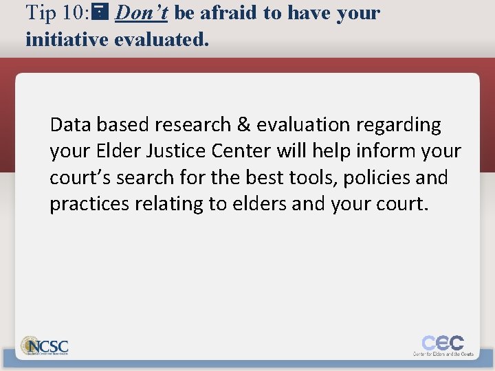 Tip 10: Don’t be afraid to have your initiative evaluated. Data based research &