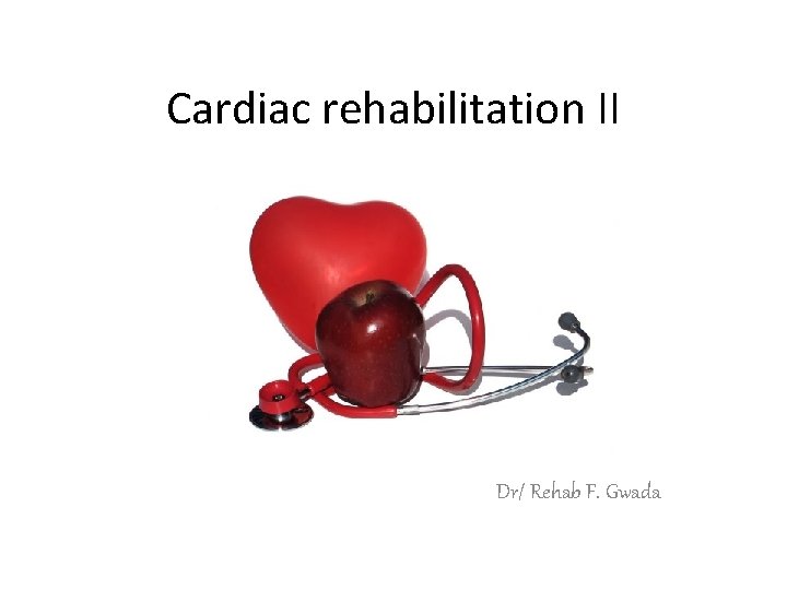 Cardiac rehabilitation II Dr/ Rehab F. Gwada 