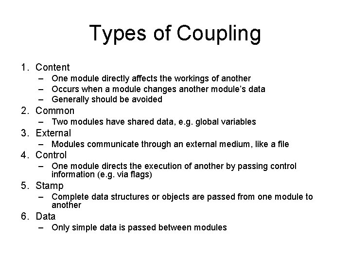 Types of Coupling 1. Content – One module directly affects the workings of another