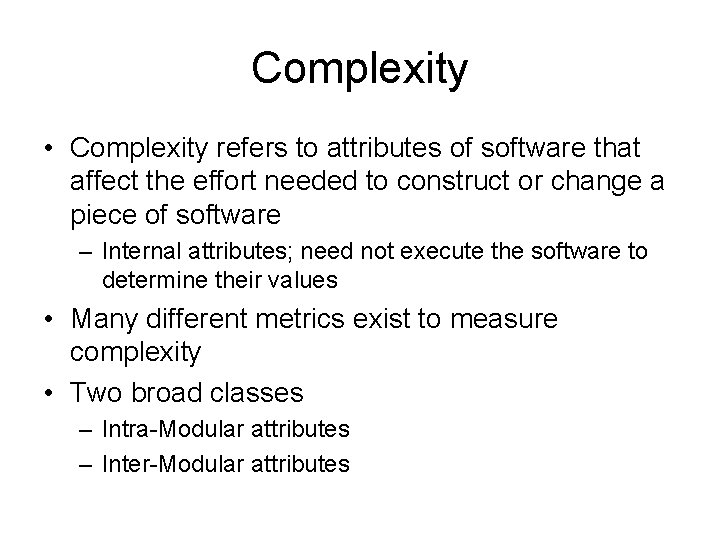 Complexity • Complexity refers to attributes of software that affect the effort needed to