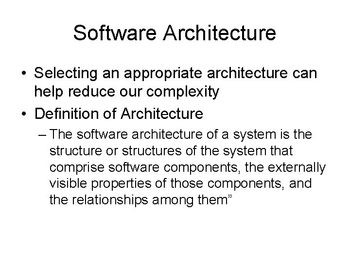 Software Architecture • Selecting an appropriate architecture can help reduce our complexity • Definition