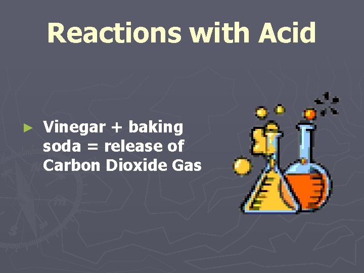 Reactions with Acid ► Vinegar + baking soda = release of Carbon Dioxide Gas