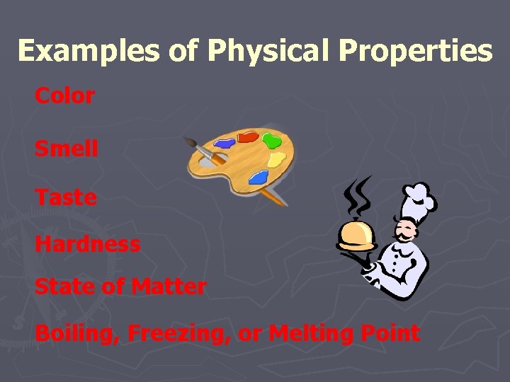 Examples of Physical Properties Color Smell Taste Hardness State of Matter Boiling, Freezing, or