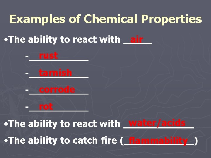 Examples of Chemical Properties • The ability to react with - rust - tarnish