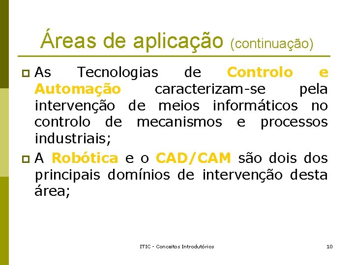 Áreas de aplicação (continuação) As Tecnologias de Controlo e Automação caracterizam-se pela intervenção de Áreas de aplicação (continuação) As Tecnologias de Controlo e Automação caracterizam-se pela intervenção de