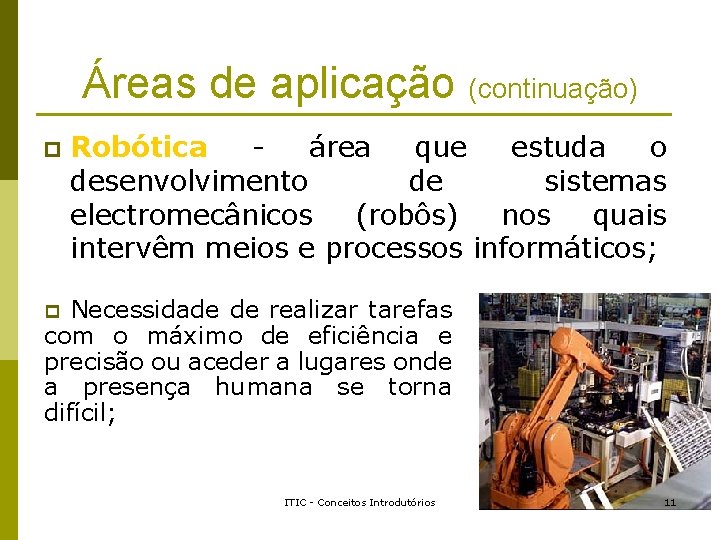 Áreas de aplicação (continuação) p Robótica área que estuda o desenvolvimento de sistemas electromecânicos Áreas de aplicação (continuação) p Robótica área que estuda o desenvolvimento de sistemas electromecânicos