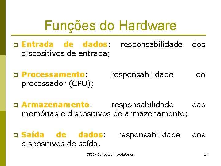 Funções do Hardware p Entrada de dados: dispositivos de entrada; responsabilidade p Processamento: processador Funções do Hardware p Entrada de dados: dispositivos de entrada; responsabilidade p Processamento: processador