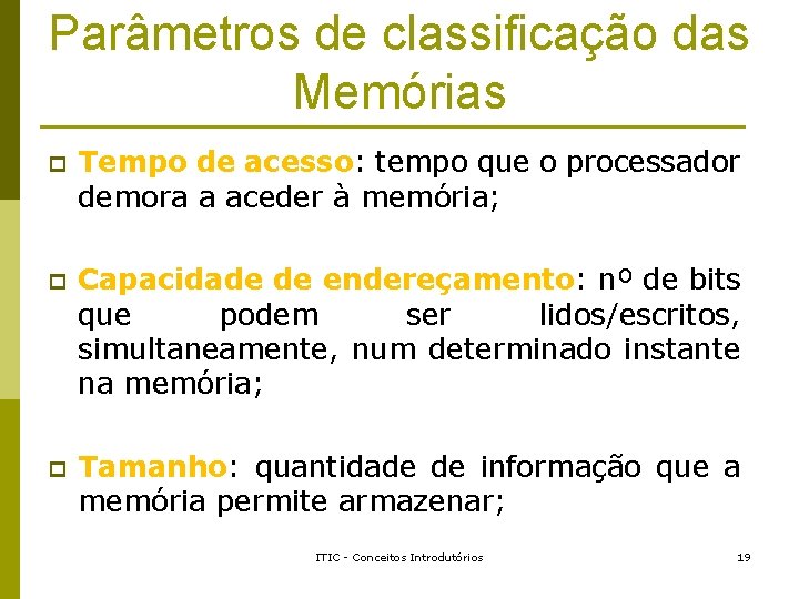 Parâmetros de classificação das Memórias p Tempo de acesso: tempo que o processador demora Parâmetros de classificação das Memórias p Tempo de acesso: tempo que o processador demora